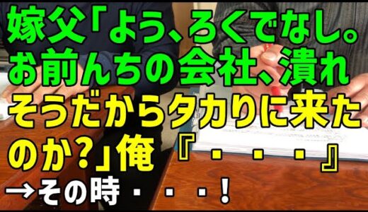 【スカッとひろゆき】嫁父「よう、ろくでなし。お前んちの会社、潰れそうだからタカりに来たのか？」俺『・・・』→その時・・・！