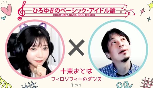 【ひろゆき×十束おとは】ひろゆきのベーシック・アイドル論｜十束おとは（フィロソフィーのダンス）第1回