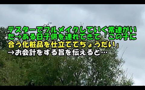 【スカッとひろゆき】【キチママ】テスターでフルメイクしていく常連がいた→ある日子供を連れてきて「この子に合う化粧品を仕立ててちょうだい」→お会計をする旨を伝えると…