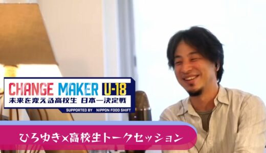 ひろゆき×高校生 特別トークセッション2022【第2回大会】CHANGE MAKER U-18　未来を変える高校生 日本一決定戦 SUPPORTED BY NIPPON FOOD SHIFT