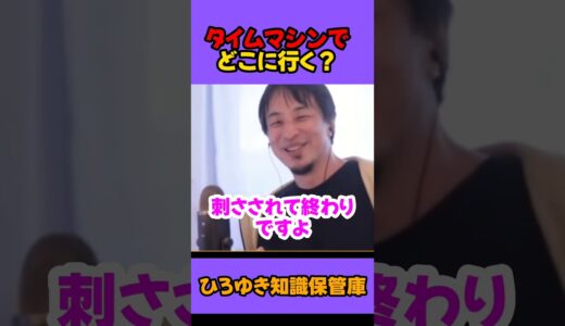 タイムマシンでどこに行く？【ひろゆき 切り抜き】
