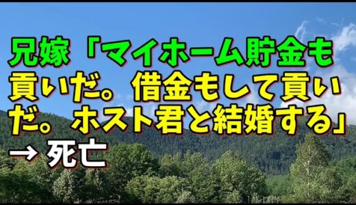【スカッとひろゆき】兄嫁「マイホーム貯金も貢いだ。借金もして貢いだ。ホスト君と結婚する」 → 死亡
