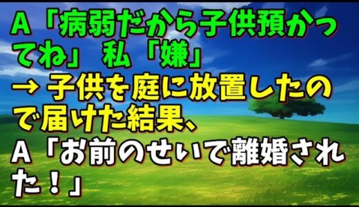 【スカッとひろゆき】A「病弱だから子供預かってね」 私「嫌」 → 子供を庭に放置したので届けた結果、A「お前のせいで離婚された！」