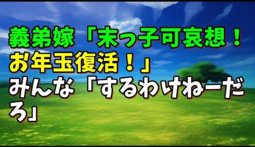 【スカッとひろゆき】義弟嫁「末っ子可哀想！お年玉復活！」 みんな「するわけねーだろ」