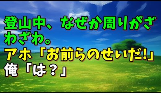 【スカッとひろゆき】登山中、なぜか周りがざわざわ。アホ「お前らのせいだ！」 俺「は？」