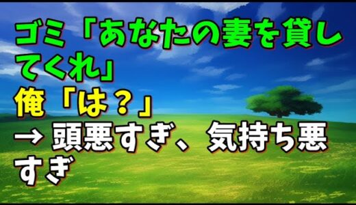 【スカッとひろゆき】ゴミ「あなたの妻を貸してくれ」 俺「は？」 → 頭悪すぎ、気持ち悪すぎ